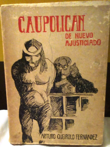 Caupolicán De Nuevo Ajusticiado. Arturo Queirolo Fernández.