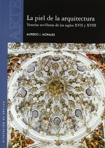 Libro La Piel De La Arquitectura. Yeserias Sevilla  De Moral