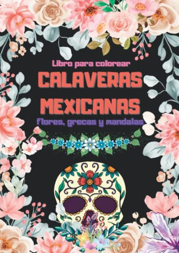 Libro Para Colorear Calaveras Mexicanas: Flores Grecas Y Man