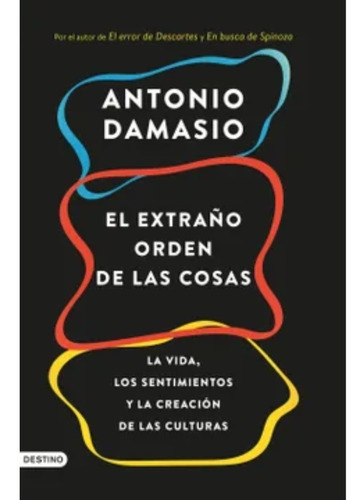 El Extraño Orden De Las Cosas . Antonio Damasio