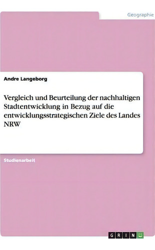 Vergleich Und Beurteilung Der Nachhaltigen Stadtentwicklung In Bezug Auf Die Entwicklungsstrategi..., De Andre Langeborg., Vol. 1. Editorial Grin Verlag, Tapa Blanda En Alemán