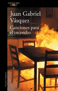 Canciones Para El Incendio - Juan Gabriel Vasquez, De Vasquez, Juan Gabriel. Editorial Alfaguara, Tapa Blanda En Español, 2020