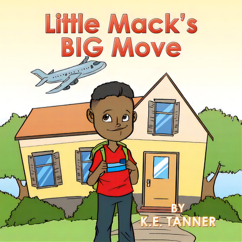 Little Mack's Big Move, De Tanner, K. E.. Editorial Xlibris Corp, Tapa Blanda En Inglés