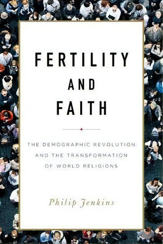 Fertility And Faith : The Demographic Revolution And The Transformation Of World Religions, De Philip Jenkins. Editorial Baylor University Press, Tapa Dura En Inglés
