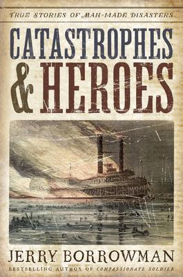 Catastrophes And Heroes : True Stories Of Man-made Disast...