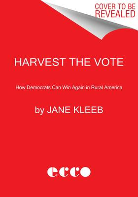 Harvest The Vote : How Democrats Can Win Again In Rural A...