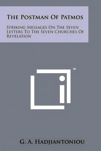 The Postman Of Patmos: Striking Messages On The Seven Letters To The Seven Churches Of Revelation, De Hadjiantoniou, G. A.. Editorial Literary Licensing Llc, Tapa Blanda En Inglés