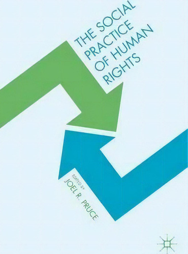 The Social Practice Of Human Rights, De Joel R. Pruce. Editorial Palgrave Macmillan, Tapa Dura En Inglés
