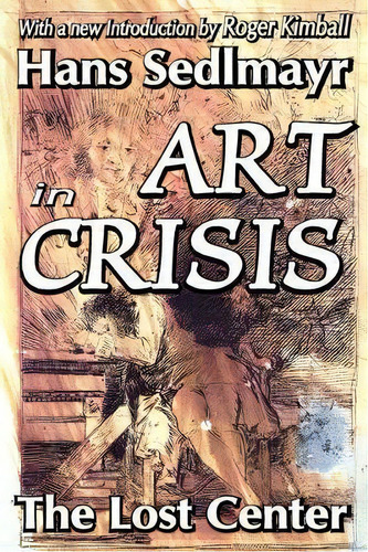 Art In Crisis : The Lost Center, De Hans Sedlmayr. Editorial Taylor & Francis Inc, Tapa Blanda En Inglés