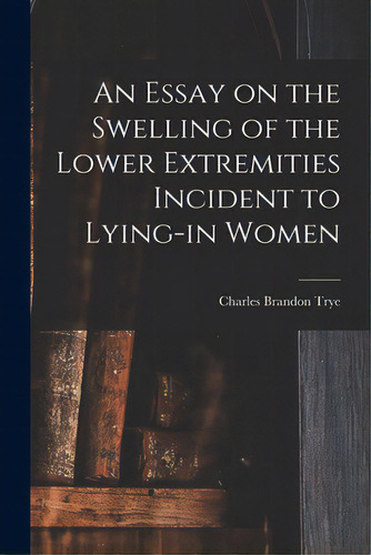 An Essay On The Swelling Of The Lower Extremities Incident To Lying-in Women, De Trye, Charles Brandon. Editorial Legare Street Pr, Tapa Blanda En Inglés