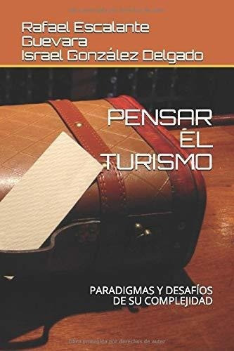 Pensar El Turismo Paradigmas Y Desafios De Su..., de Delgado, Rafael Escalante Guevara Israel Gonzá. Editorial Independently Published en español