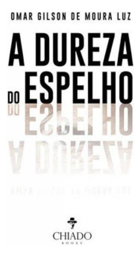 A Dureza Do Espelho, De De Moura Luz, Omar Gilson. Editora Chiado (brasil), Capa Mole Em Português