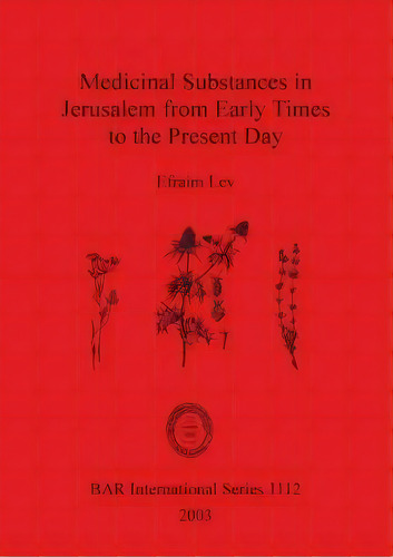 Medicinal Substances In Jerusalem From Early Times To The Present Day, De Ephraim Lev. Editorial Bar Publishing, Tapa Blanda En Inglés