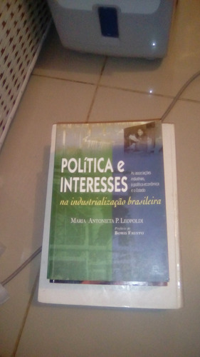 Livro Política E Interesses Na Industrialização Brasileira