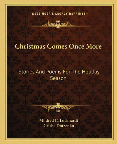 Christmas Comes Once More: Stories And Poems For The Holiday Season, De Luckhardt, Mildred C.. Editorial Kessinger Pub Llc, Tapa Blanda En Inglés