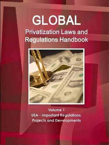 Global Privatization Laws And Regulations Handbook Volume 1 Usa - Important Regulations, Projects..., De Inc Ibp. Editorial Ibp Usa, Tapa Blanda En Inglés