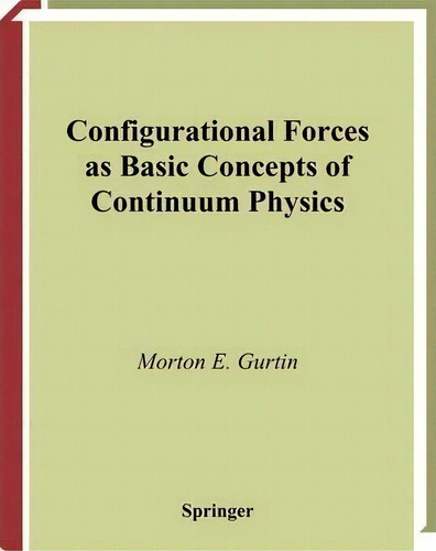 Configurational Forces As Basic Concepts Of Continuum Physics, De Morton E. Gurtin. Editorial Springer Verlag New York Inc, Tapa Blanda En Inglés
