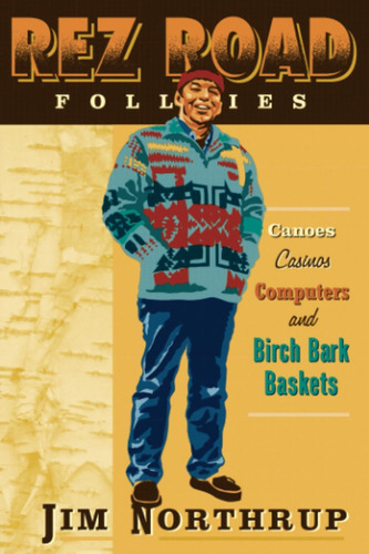 Libro: The Rez Road Follies: Canoes, Casinos, Computers, And