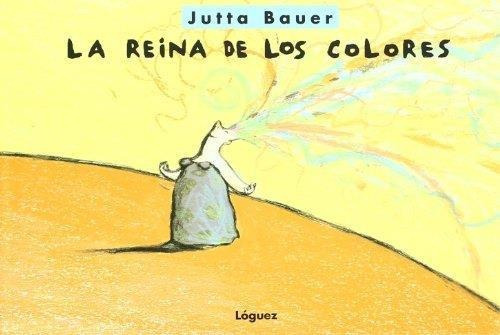 Reina De Los Colores, La, de Bauer, Jutta. Editorial Loguez Ediciones en español