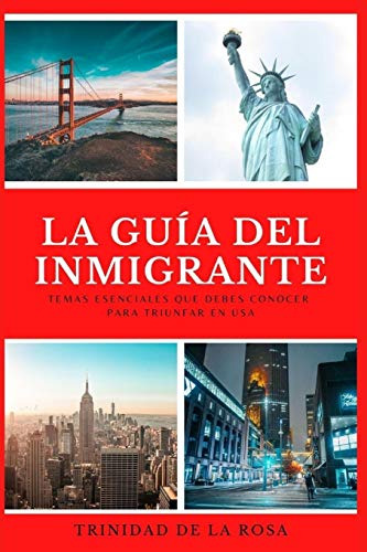 La Guia Del Inmigrante: Temas Esenciales Que Conocer Debes P