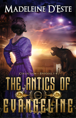 The Antics Of Evangeline: Collection 1: Mystery And Mayhem In Steampunk Melbourne, De D'este, Madeleine. Editorial Lightning Source Inc, Tapa Blanda En Inglés