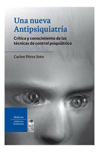 Una Nueva Antipsiquiatría: Una Nueva Antipsiquiatría, De Carlos Perez Soto. Editorial Ediciones Lom, Tapa Blanda En Castellano