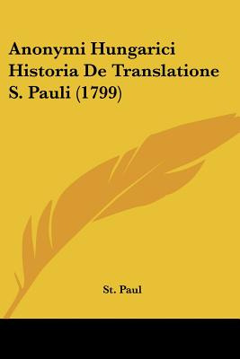 Libro Anonymi Hungarici Historia De Translatione S. Pauli...
