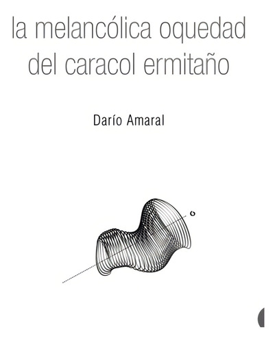 La Melancólica Oquedad Del Caracol Ermitaño, De Darío Amaral., Vol. 1. Editorial La Coqueta, Tapa Blanda, Edición 1 En Español