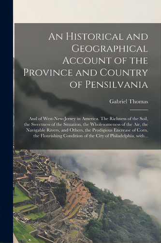 An Historical And Geographical Account Of The Province And Country Of Pensilvania; And Of West-ne..., De Thomas, Gabriel. Editorial Legare Street Pr, Tapa Blanda En Inglés