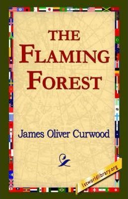 The Flaming Forest - James Oliver Curwood