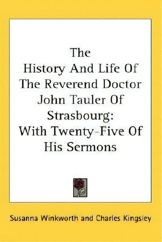 The History And Life Of The Reverend Doctor John Tauler Of Strasbourg, De Susanna Winkworth. Editorial Kessinger Publishing, Tapa Dura En Inglés