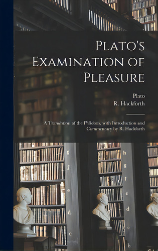 Plato's Examination Of Pleasure; A Translation Of The Philebus, With Introduction And Commentary ..., De Plato. Editorial Hassell Street Pr, Tapa Dura En Inglés