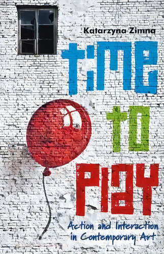 Time To Play : Action And Interaction In Contemporary Art, De Katarzyna Zimna. Editorial Bloomsbury Publishing Plc, Tapa Blanda En Inglés