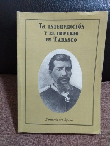 La Intervención Y El Imperio En Tabasco Bernardo Del Aguila