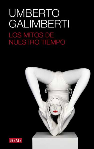 Los Mitos De Nuestro Tiempo, De Umberto Galimberti. Editorial Penguin Random House, Tapa Blanda, Edición 2013 En Español