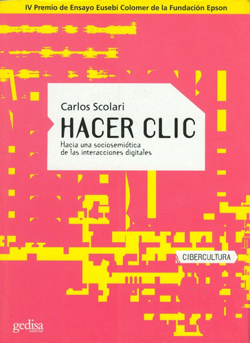 Hacer clic: Hacia una sociosemiótica de las integraciones digitales, de Scolari, Carlos. Serie Cibercultura Editorial Gedisa en español, 2004