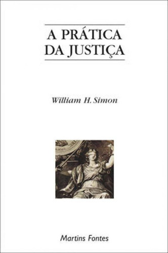 A Prática Da Justiça: A Prática Da Justiça, De Simon, William H.. Editora Wmf Martins Fontes, Capa Mole, Edição 1 Em Português