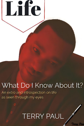Life: What Do I Know About It?: What Do I Know About It? An Extro And Introspection On Life As Seen Through My Eyes, De Paul, Terry., Vol. 1. Editorial Lulu Pr, Tapa Blanda En Inglés