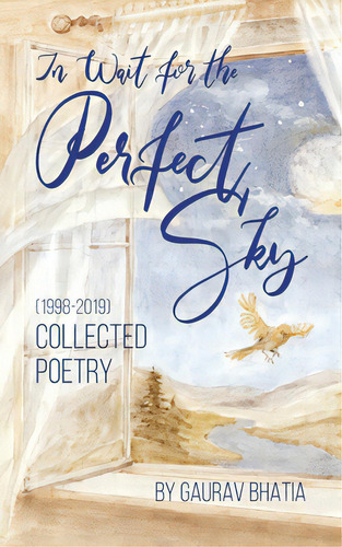 In Wait For The Perfect Sky: Collected Poetry (1998-2019) By Gaurav Bhatia: (1998-2019) Collected Poetry, De Bhatia, Gaurav., Vol. 1. Editorial Lightning Source Inc, Tapa Blanda En Inglés