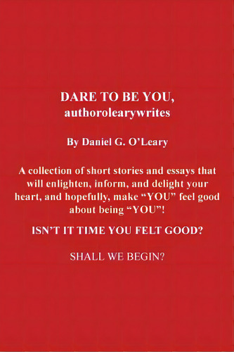 Dare To Be You, Authorolearywrites: A Collection Of Short Stories And Essays That Will Enlighten,..., De O'leary, Daniel G.. Editorial Authorhouse, Tapa Blanda En Inglés