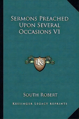 Sermons Preached Upon Several Occasions V1, De South Robert. Editorial Kessinger Publishing, Tapa Blanda En Inglés
