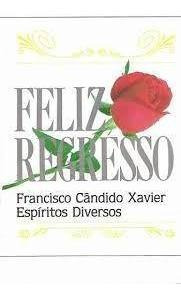 Feliz Regresso De Francisco Cândido Xavier Pela André Lui... (Usado)