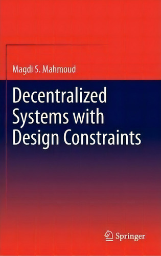 Decentralized Systems With Design Constraints, De Magdi S. Mahmoud. Editorial Springer London Ltd, Tapa Dura En Inglés