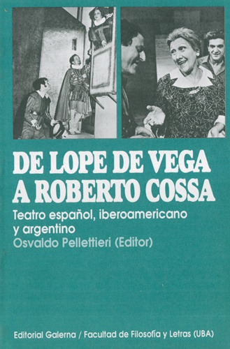 De Lope De Vega A Roberto Cossa: Teatro Español, Iberoamericano Y Argentino, De Osvaldo Pellettieri (ed.). Editorial Galerna, Tapa Blanda, Edición 1 En Español