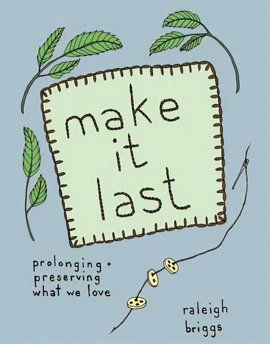 Make It Last : Prolonging And Preserving What We Love, De Raleigh Briggs. Editorial Microcosm Publishing, Tapa Blanda En Inglés