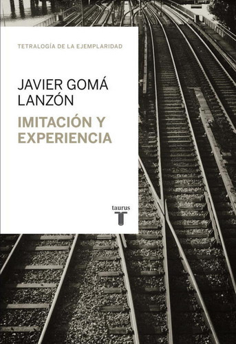 ImitaciÃÂ³n y experiencia (TetralogÃÂa de la ejemplaridad), de Gomá Lanzón, Javier. Editorial Taurus, tapa blanda en español