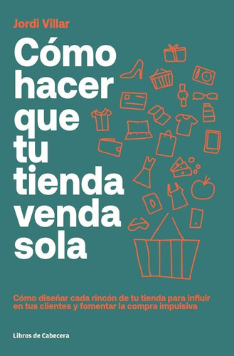 Cãâ³mo Hacer Que Tu Tienda Venda Sola, De Villar Lleonart, Jordi. Editorial Libros De Cabecera, Tapa Blanda En Español