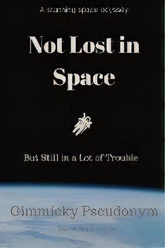 Not Lost In Space But Still In A Lot Of Trouble, De Gimmicky Pseudonym. Editorial Nikki Moyes Publishing, Tapa Blanda En Inglés