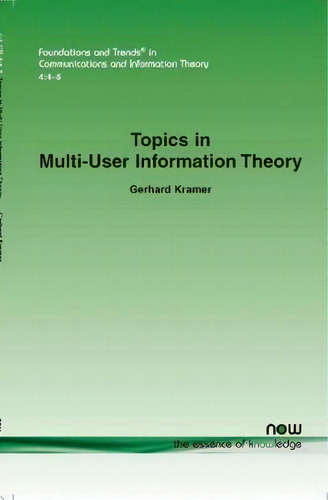 Topics In Multi-user Information Theory, De Gerhard Kramer. Editorial Now Publishers Inc, Tapa Blanda En Inglés, 2008
