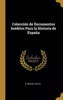 Libro Colecci N De Documentos In Ditos Para La Historia D...